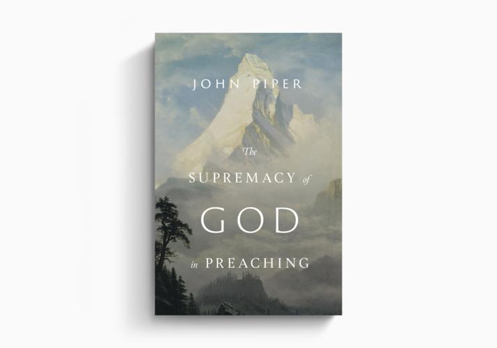 The Supremacy of God in Preaching