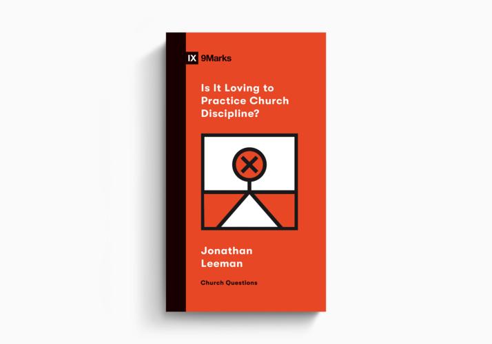 Is It Loving to Practice Church Discipline?