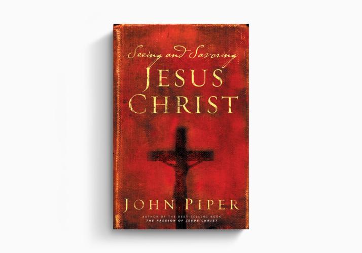 Seeing and Savoring Jesus Christ